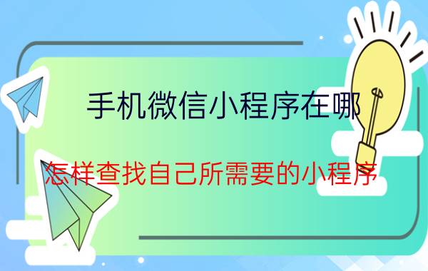 手机微信小程序在哪 怎样查找自己所需要的小程序？